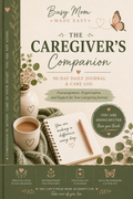 The Caregiver’s Companion : A 90- Day Daily Journal & Care Log